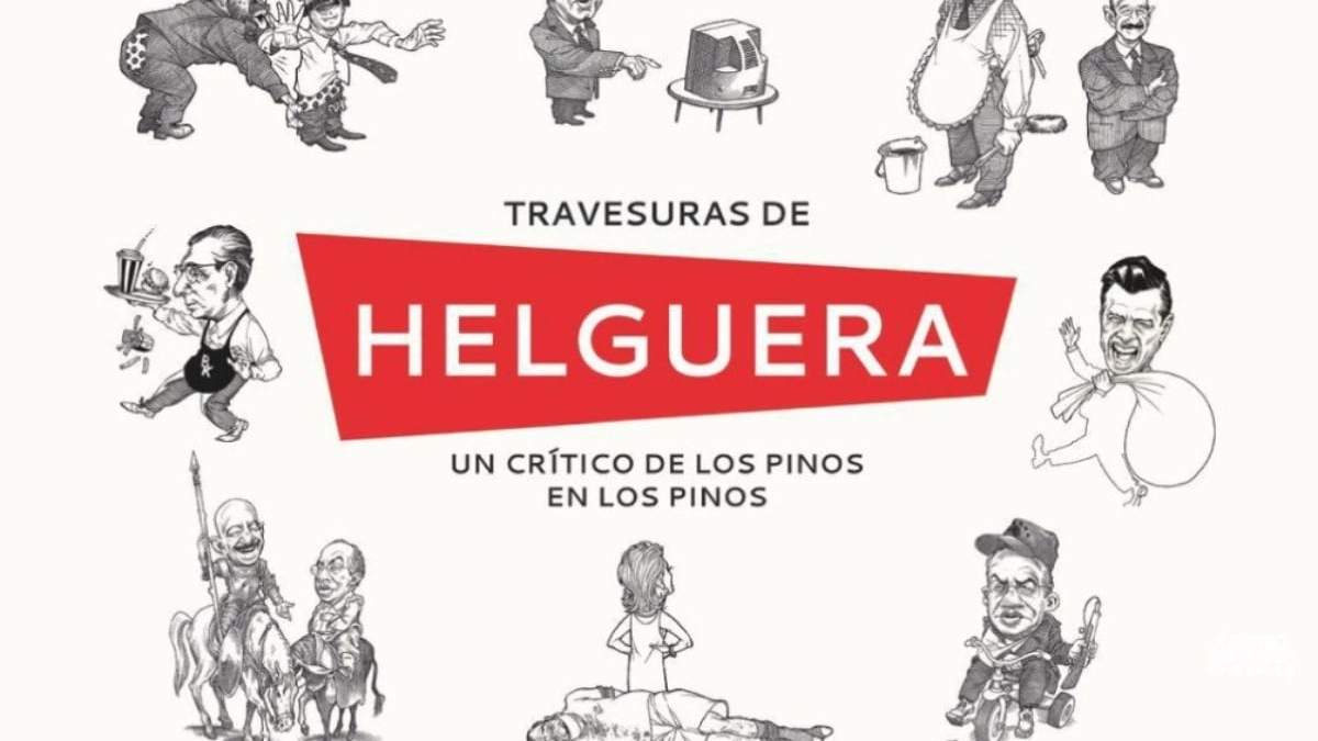 “Travesuras de Helguera: Un crítico de Los Pinos en Los Pinos”
