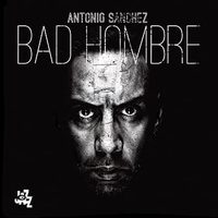 Lanza Antonio Sánchez su disco 'Bad hombre”
