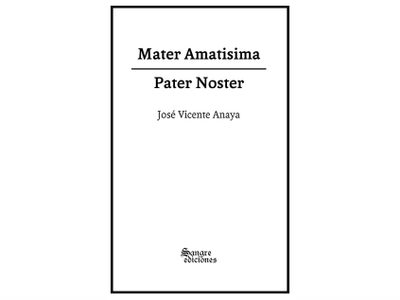 'Mater Amatisima / Pater Noster”, de José Vicente Anaya