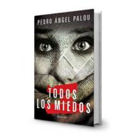 'Todos los miedos”, de Pedro Ángel Palou