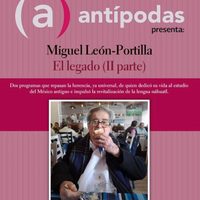 Antípodas: Miguel León-Portilla: El Legado (II parte)