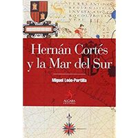 Hernán Cortés y la Mar del Sur: obra de León-Portilla sobre la conquista del Pacífico