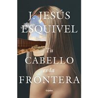 Tu cabello es la frontera, la novela de J. Jesús Esquivel (Video)