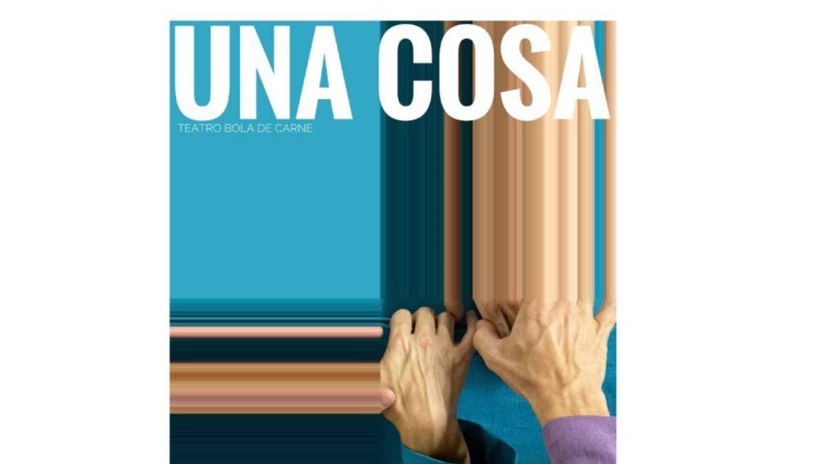 Una Cosa la apuesta teatral de Bola de Carne