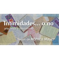 'Intimidades… o no. Arte, vida y feminismo. Textos de Mónica Mayer”