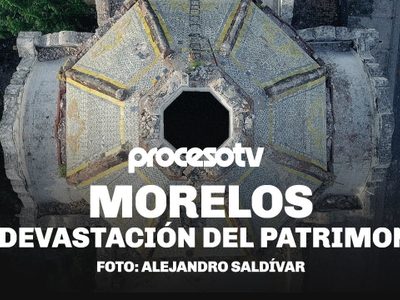 Proceso TV - Morelos, la devastación del patrimonio (Drone)